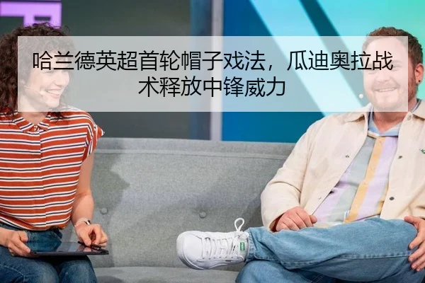 哈兰德英超首轮帽子戏法，瓜迪奥拉战术释放中锋威力
